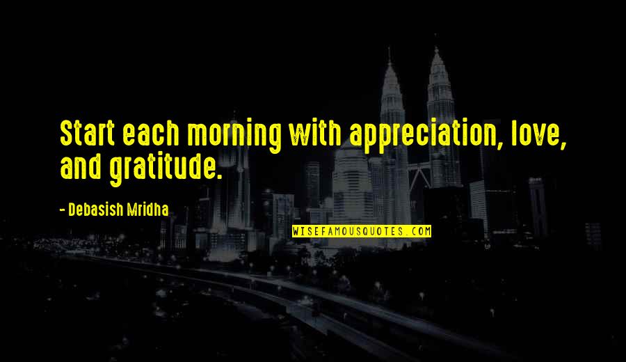 Appreciation Inspirational Quotes By Debasish Mridha: Start each morning with appreciation, love, and gratitude.