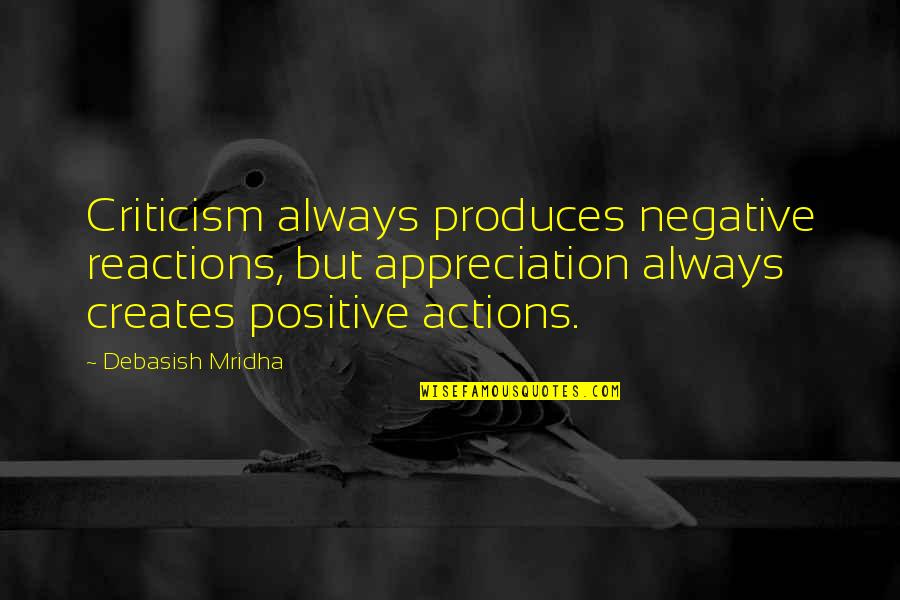 Appreciation Inspirational Quotes By Debasish Mridha: Criticism always produces negative reactions, but appreciation always