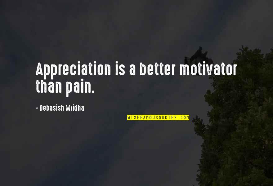 Appreciation Inspirational Quotes By Debasish Mridha: Appreciation is a better motivator than pain.