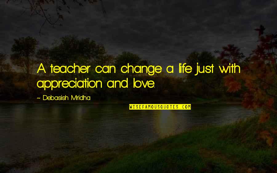 Appreciation Inspirational Quotes By Debasish Mridha: A teacher can change a life just with
