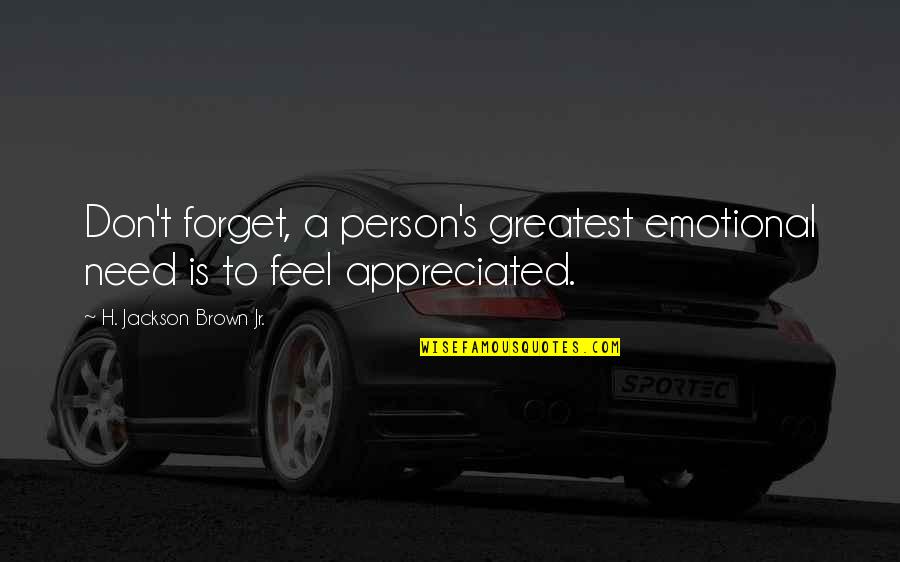 Appreciation Inspirational Quotes By H. Jackson Brown Jr.: Don't forget, a person's greatest emotional need is