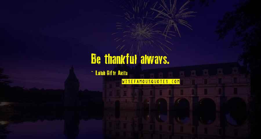 Appreciation Inspirational Quotes By Lailah Gifty Akita: Be thankful always.