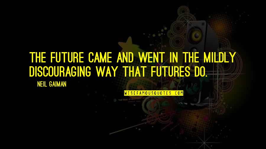 Appreciation Luncheon Quotes By Neil Gaiman: The future came and went in the mildly