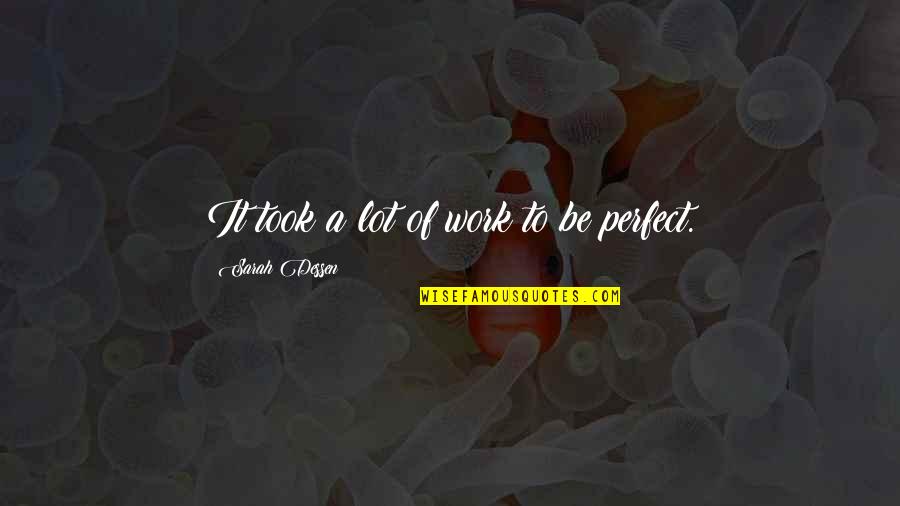 Appreciation Luncheon Quotes By Sarah Dessen: It took a lot of work to be Appreciation Luncheon Quotes By Sarah Dessen: It took a lot of work to be