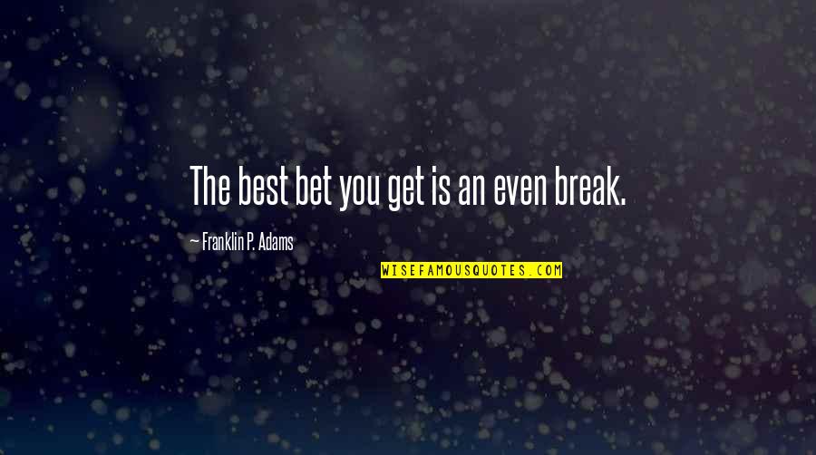 Appreciation Of Bosses Quotes By Franklin P. Adams: The best bet you get is an even Appreciation Of Bosses Quotes By Franklin P. Adams: The best bet you get is an even