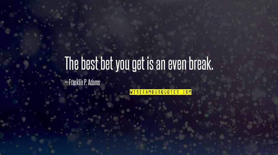 Appreciation Of Bosses Quotes By Franklin P. Adams: The best bet you get is an even