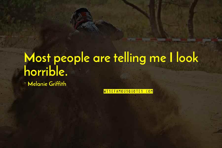 Appreciation Of Job Quotes By Melanie Griffith: Most people are telling me I look horrible.