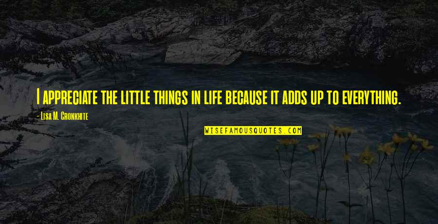 Appreciation Of Little Things In Life Quotes By Lisa M. Cronkhite: I appreciate the little things in life because