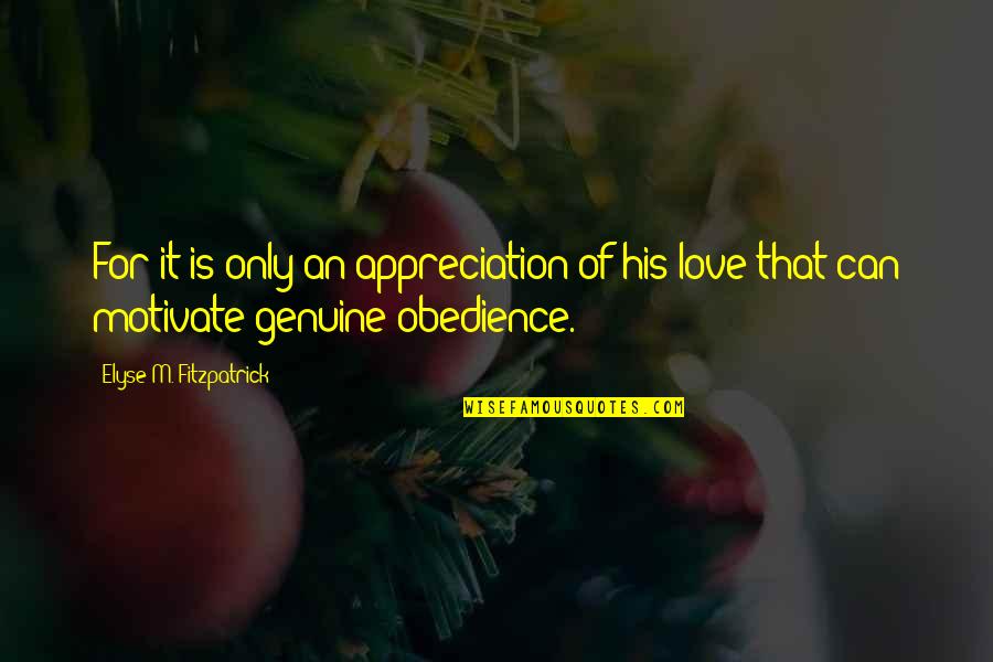 Appreciation Of Love Quotes By Elyse M. Fitzpatrick: For it is only an appreciation of his