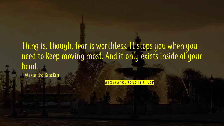 Appreciation Of Pastors Quotes By Alexandra Bracken: Thing is, though, fear is worthless. It stops Appreciation Of Pastors Quotes By Alexandra Bracken: Thing is, though, fear is worthless. It stops