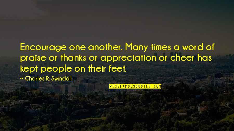 Appreciation Of People Quotes By Charles R. Swindoll: Encourage one another. Many times a word of Appreciation Of People Quotes By Charles R. Swindoll: Encourage one another. Many times a word of