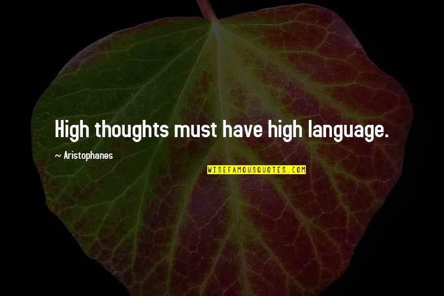 Appreciation Of Someone Quotes By Aristophanes: High thoughts must have high language.