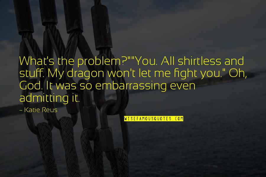 Appreciation Of Someone Quotes By Katie Reus: What's the problem?""You. All shirtless and stuff. My