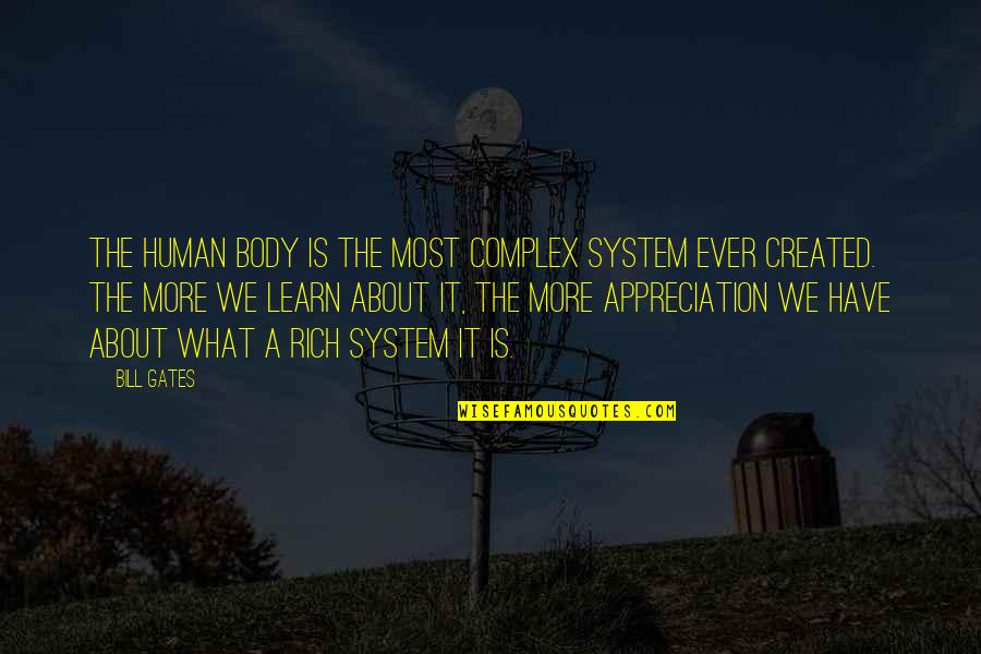 Appreciation Of What You Have Quotes By Bill Gates: The human body is the most complex system