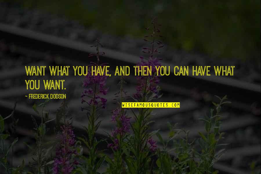 Appreciation Of What You Have Quotes By Frederick Dodson: Want what you have, and then you can