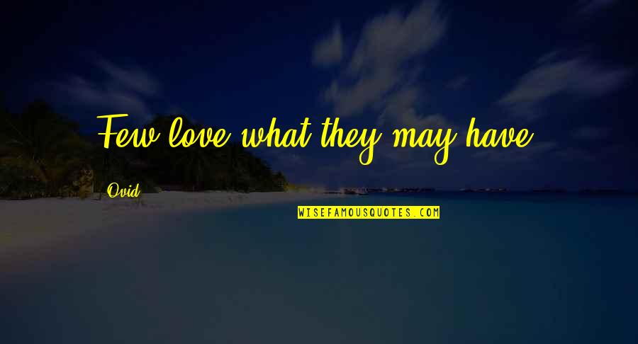 Appreciation Of What You Have Quotes By Ovid: Few love what they may have.