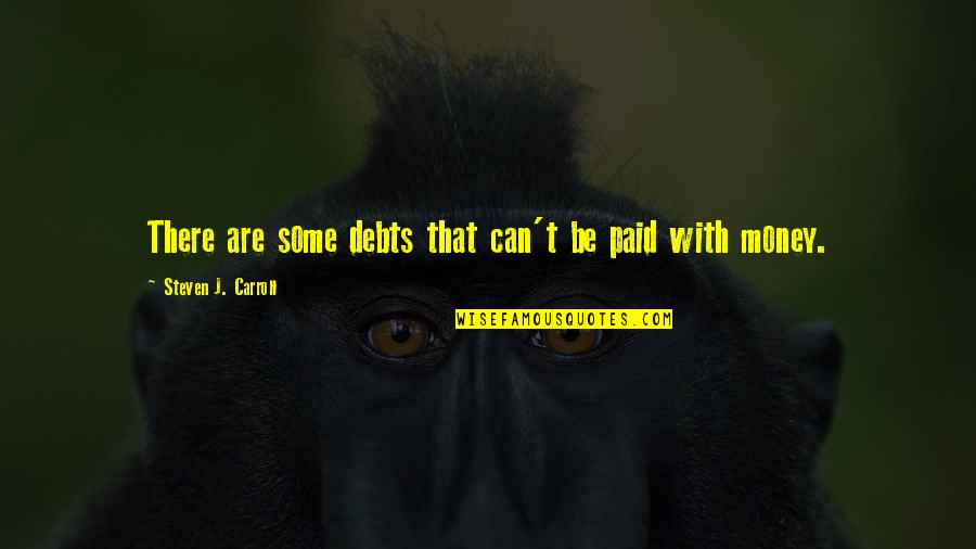 Appreciation Of What You Have Quotes By Steven J. Carroll: There are some debts that can't be paid