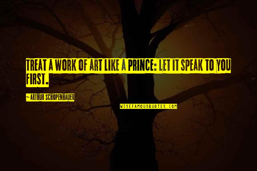 Appreciation Of Work Quotes By Arthur Schopenhauer: Treat a work of art like a prince:
