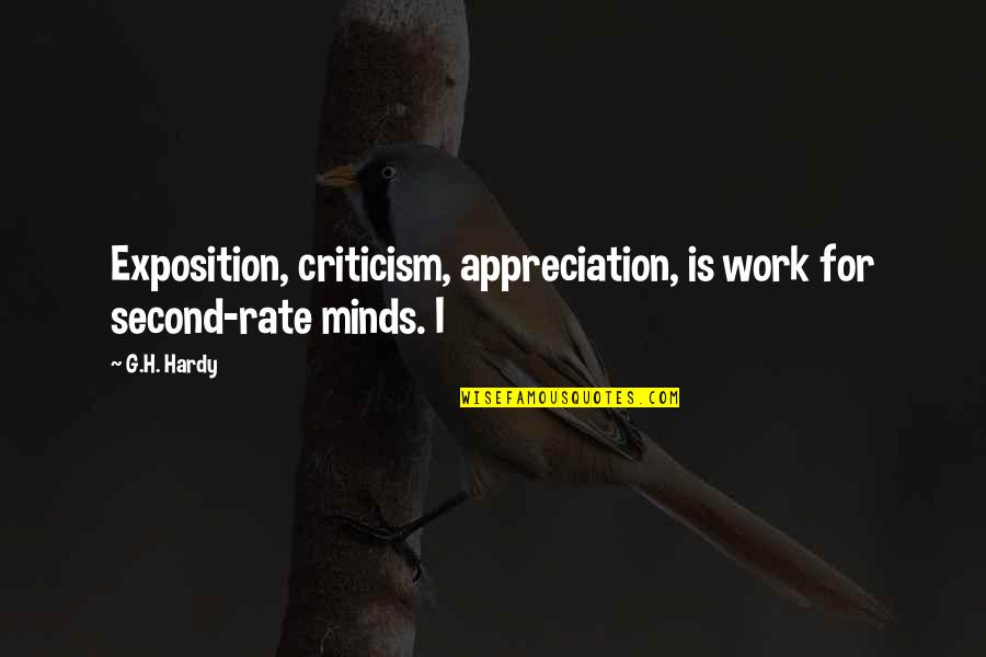 Appreciation Of Work Quotes By G.H. Hardy: Exposition, criticism, appreciation, is work for second-rate minds.