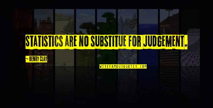 Appreciation Of Work Quotes By Henry Clay: Statistics are no substitue for judgement.