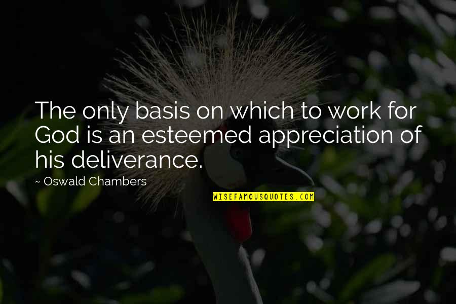 Appreciation Of Work Quotes By Oswald Chambers: The only basis on which to work for