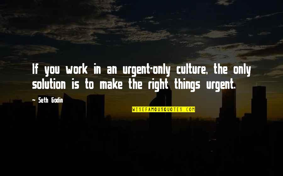 Appreciation Of Work Quotes By Seth Godin: If you work in an urgent-only culture, the