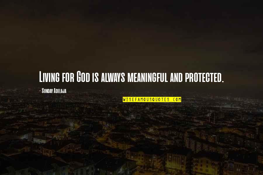 Appreciation Of Work Quotes By Sunday Adelaja: Living for God is always meaningful and protected.