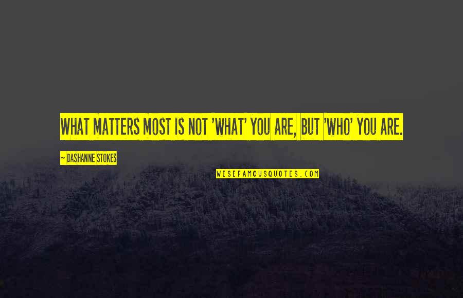 Appreciation Of Yourself Quotes By DaShanne Stokes: What matters most is not 'what' you are,