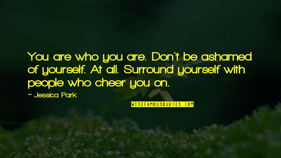 Appreciation Of Yourself Quotes By Jessica Park: You are who you are. Don't be ashamed