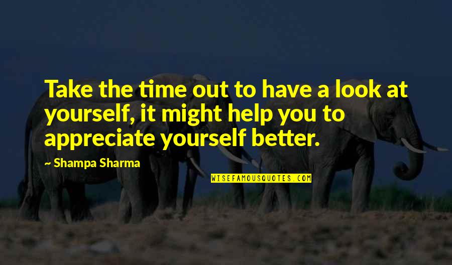 Appreciation Of Yourself Quotes By Shampa Sharma: Take the time out to have a look