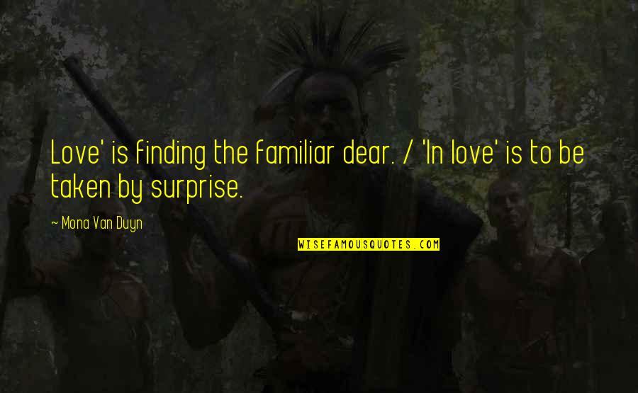 Appreciation Partner Quotes By Mona Van Duyn: Love' is finding the familiar dear. / 'In