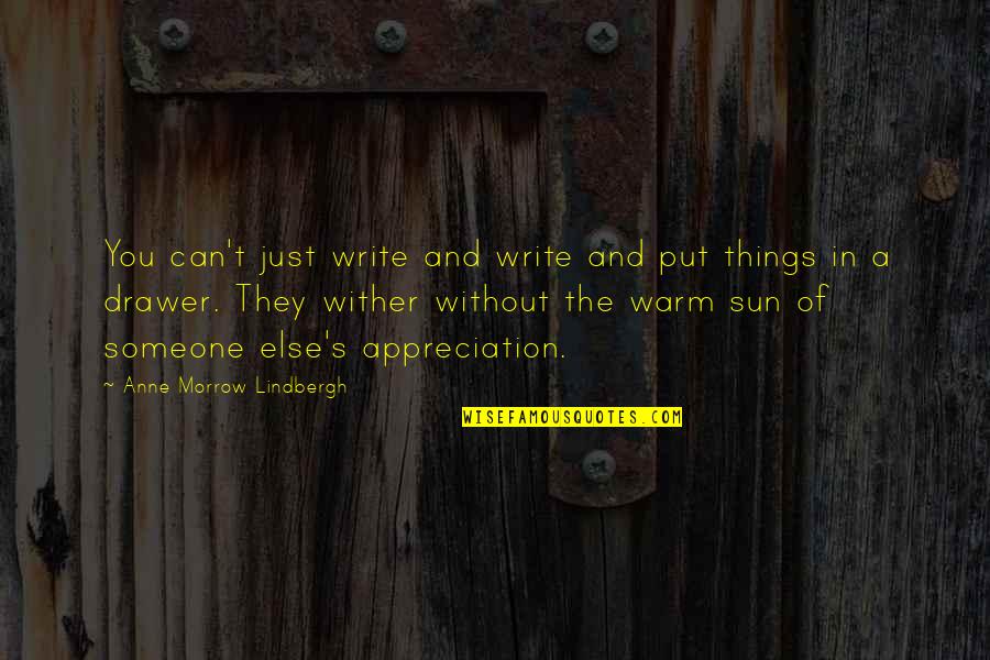 Appreciation Someone Quotes By Anne Morrow Lindbergh: You can't just write and write and put
