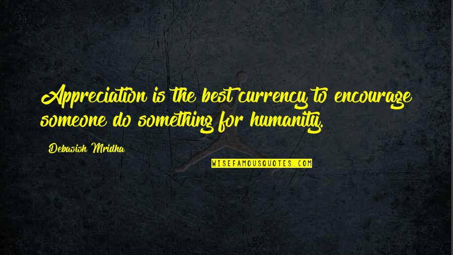 Appreciation Someone Quotes By Debasish Mridha: Appreciation is the best currency to encourage someone