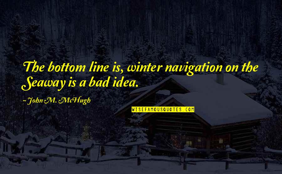 Appreciation Tagalog Quotes By John M. McHugh: The bottom line is, winter navigation on the