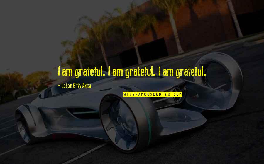 Appreciation Thank You Quotes By Lailah Gifty Akita: I am grateful. I am grateful. I am