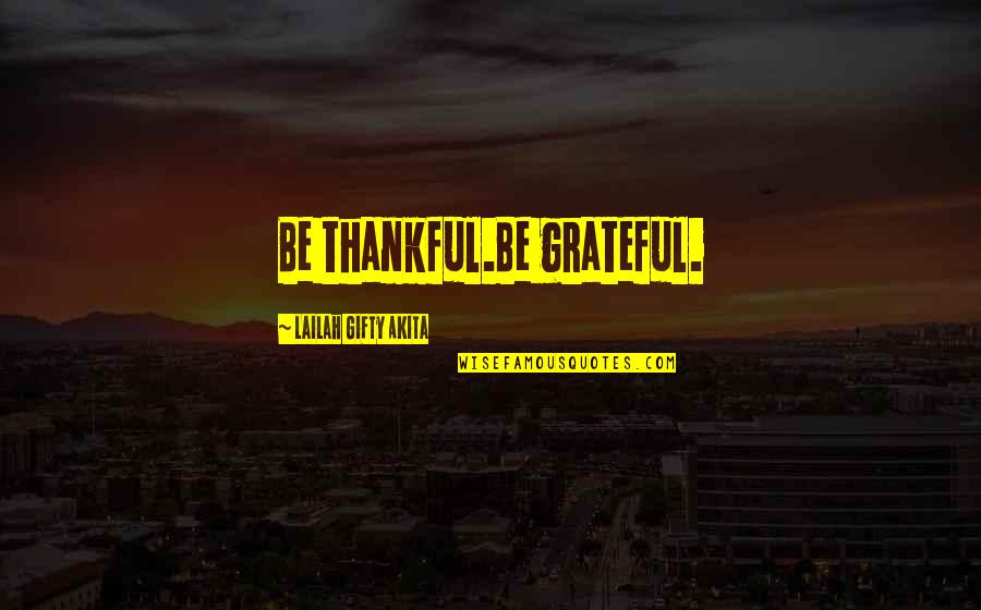 Appreciation Thank You Quotes By Lailah Gifty Akita: Be thankful.Be grateful.