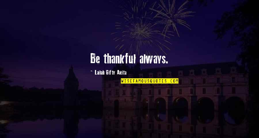 Appreciation Thankful Quotes By Lailah Gifty Akita: Be thankful always.