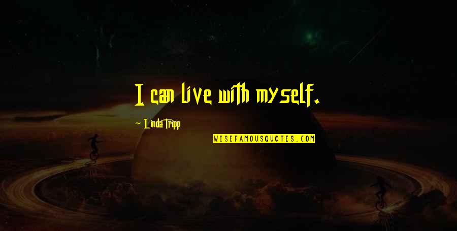 Appreciation To Loved One Quotes By Linda Tripp: I can live with myself. Appreciation To Loved One Quotes By Linda Tripp: I can live with myself.