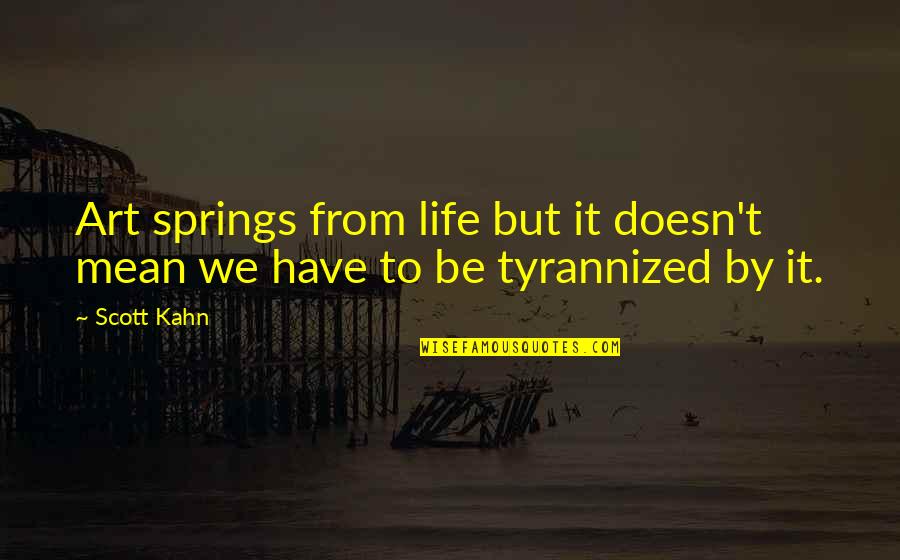 Appreciation To Someone Quotes By Scott Kahn: Art springs from life but it doesn't mean