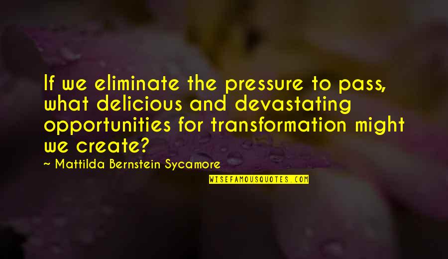 Appreciation To Staff Quotes By Mattilda Bernstein Sycamore: If we eliminate the pressure to pass, what