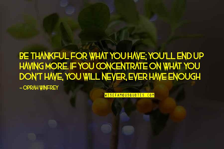 Appreciation What You Have Quotes By Oprah Winfrey: Be thankful for what you have; you'll end