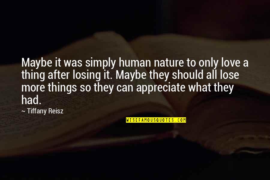Appreciation What You Have Quotes By Tiffany Reisz: Maybe it was simply human nature to only