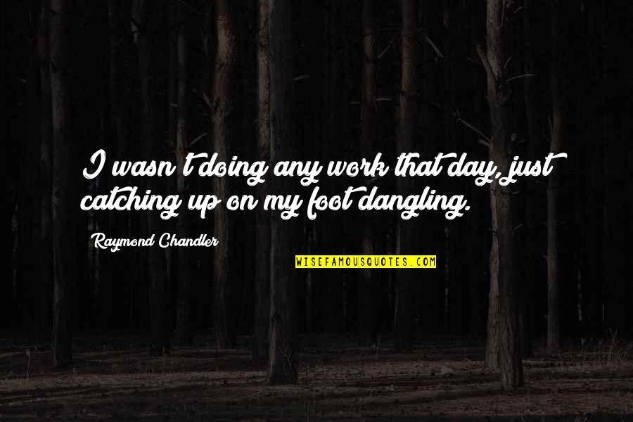 Appreciation Words On Trophy Quotes By Raymond Chandler: I wasn't doing any work that day, just Appreciation Words On Trophy Quotes By Raymond Chandler: I wasn't doing any work that day, just