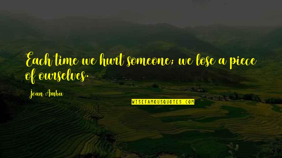 Appreciation Work Quotes By Joan Ambu: Each time we hurt someone; we lose a