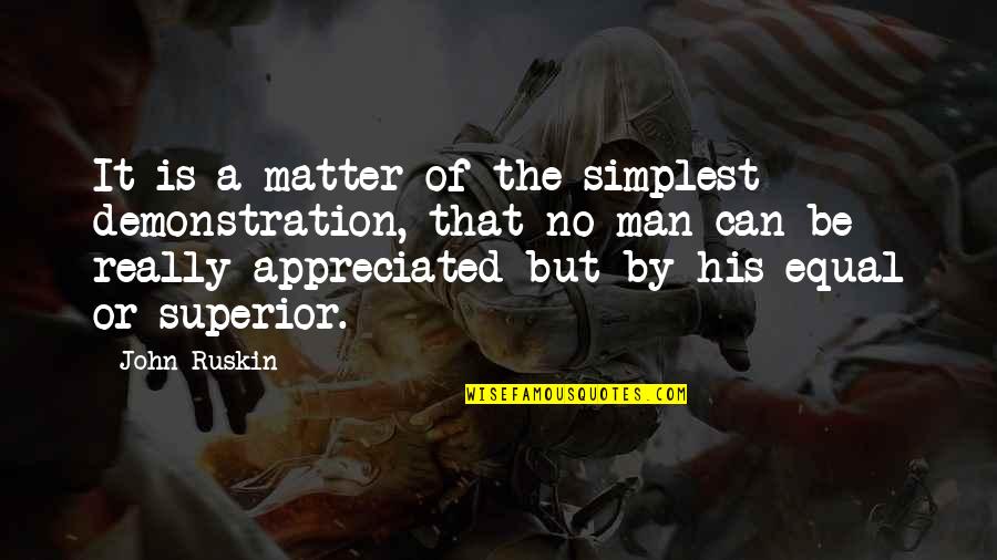Appreciation Your Man Quotes By John Ruskin: It is a matter of the simplest demonstration, Appreciation Your Man Quotes By John Ruskin: It is a matter of the simplest demonstration,