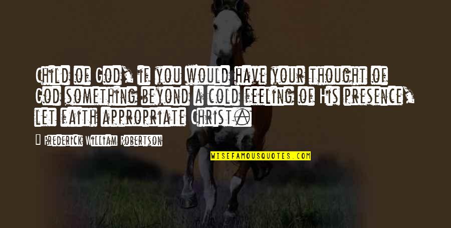 Appreciations Bulletins Quotes By Frederick William Robertson: Child of God, if you would have your Appreciations Bulletins Quotes By Frederick William Robertson: Child of God, if you would have your