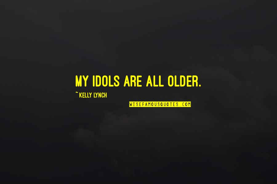 Appreciations Bulletins Quotes By Kelly Lynch: My idols are all older. Appreciations Bulletins Quotes By Kelly Lynch: My idols are all older.