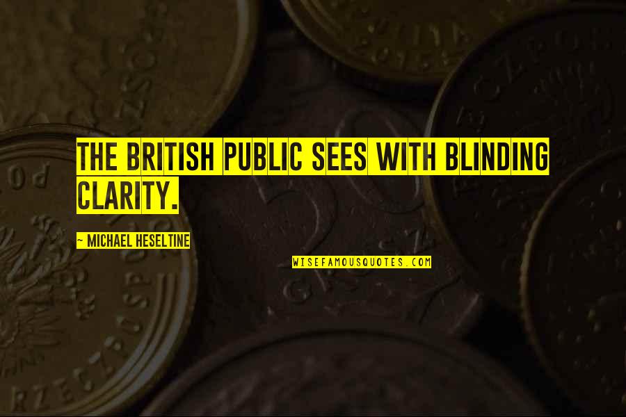 Appreciations Bulletins Quotes By Michael Heseltine: The British public sees with blinding clarity. Appreciations Bulletins Quotes By Michael Heseltine: The British public sees with blinding clarity.