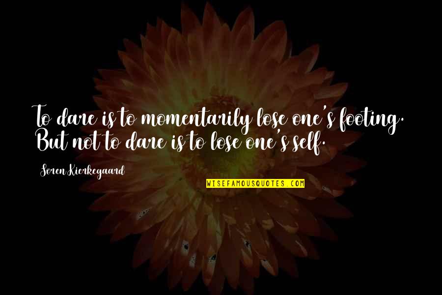 Appreciations Bulletins Quotes By Soren Kierkegaard: To dare is to momentarily lose one's footing. Appreciations Bulletins Quotes By Soren Kierkegaard: To dare is to momentarily lose one's footing.