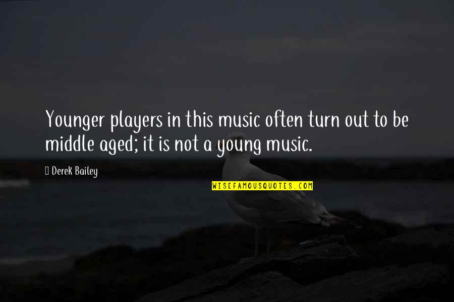 Appreciations Messages Quotes By Derek Bailey: Younger players in this music often turn out